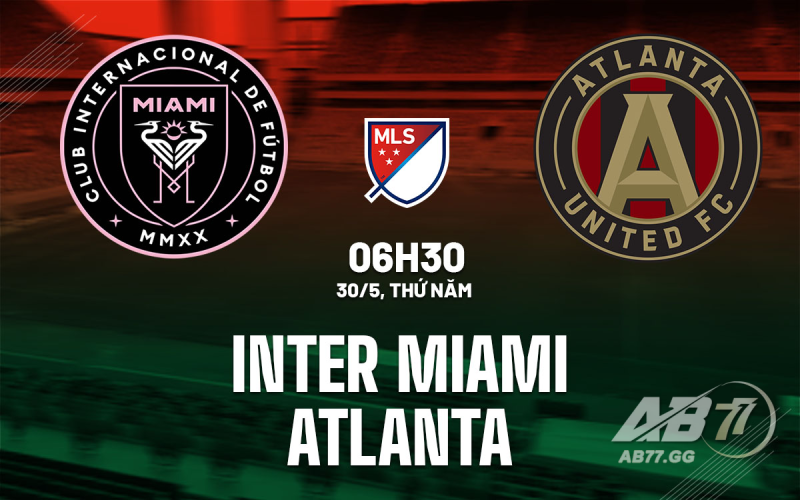 AB77 - Soi kèo Inter Miami vs Atlanta United: 06h30 ngày 30/05